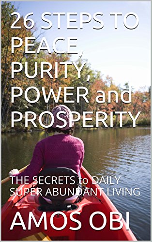 26 STEPS TO   PEACE, PURITY, POWER and PROSPERITY: THE SECRETS to DAILY SUPER ABUNDANT  LIVING (Spiritual Reformation Series)