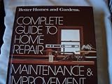 Better Homes and Gardens Complete Guide to Home Repair, Maintenance and Improvement