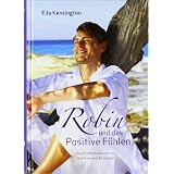 Robin und das Positive F�hlen. Eine Entdeckungsreise zur Quelle unserer Emotionenvon "Ella Kensington"