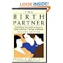The Birth Partner: Everything You Need to Know to Help a Woman Through Childbirth, Second Edition