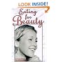 Eating for Beauty: For Women & Men : Introducing a Whole New Concept of Beauty What It Is, and How You Can Achieve It