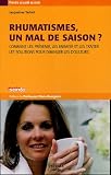 Rhumatismes, un mal de saison ? : Comment les pr�venir, les enrayer et les traiter, les solutions pour diminuer les douleurs