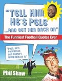 Tell Him Hes Pele: The Greatest Collection of Humorous Football Quotations Ever!