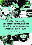 Dudley Randall, Broadside Press, and the Black Arts Movement in Detroit, 1960¿1995