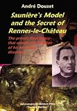 Saunieres Model and the Secret of Rennes-le-Chateau: The Priests Final Legacy That Unveils the Location of His Terrifying Discovery
