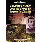 Sauniere's Model and the Secret of Rennes-Le-Chateau: The Priest's Final Legacy that Unveils the... by  Andre Douzet