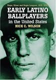 Early Latino Ballplayers In The United States: Major, Minor And Negro Leagues, 1901-1949