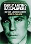Early Latino Ballplayers In The United States: Major, Minor And Negro Leagues, 1901-1949