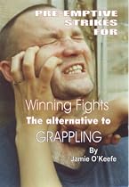 Pre-emptive Strikes for Winning Fights: The Alternative to Grappling!
