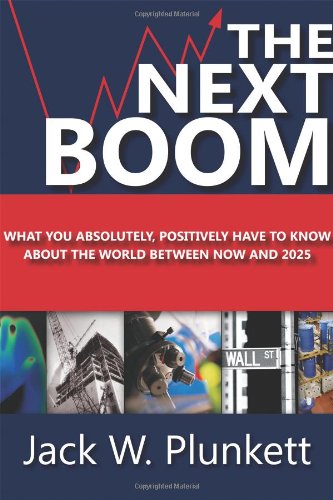 The Next Boom: What You Absolutely - Positively Have to Know About the World Between Now and 2025 The Next Boom: What You Absolutely - Positively Have to Know About the World Between Now and 2025