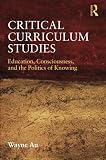 Critical curriculum studies : education, consciousness, and the politics of knowing