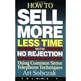 how to sell more in less time with no rejection  using common sense telephone techniques volume 1