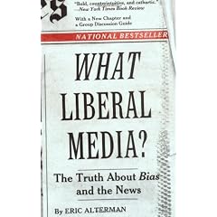 What Liberal Media?: The Truth About Bias and the News