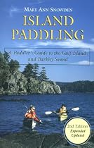 Island Paddling - A Paddlers Guide to the Gulf Islands and Barkley Sound: A Paddler's Guide to the Gulf Islands & Barkley Sound