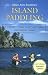 Island Paddling - A Paddlers Guide to the Gulf Islands and Barkley Sound: A Paddler's Guide to the Gulf Islands & Barkley Sound