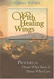 With Healing Wings
 Prayers for Those Who Hurt and Those Who Care,
Marsha Maurer