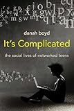 It's Complicated: The Social Lives of Networked Teens