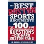 The Best Boston Sports Arguments: The 100 Most Controversial, Debatable Questions for Die-Hard Boston Fans
