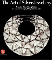 The Art of Silver Jewellery: From the Minorities of China, The Golden Triangle, Mongolia and Tibet