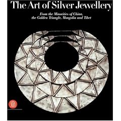The Art of Silver Jewellery: From the Minorities of China, The Golden Triangle, Mongolia and Tibet