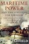 Maritime Power and the Struggle for Freedom : Naval Campaigns that Shaped the Modern World, 1788-1851