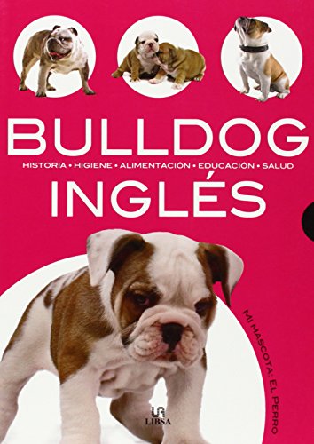 Bulldog ingles/ English Bulldog: Historia,  higiene, alimentacion, educacion, salud/ History, Hygiene, Nutrition, Education, Health (Mi Mascota: El Perro/ My Pet: Dog) (Spanish Edition)