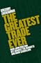 The Greatest Trade Ever: How John Paulson Bet Against the Markets and Made $20 Billion