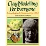 Clay Modelling for Everyone: Pottery, Sculpture and Miniatures without a Wheel