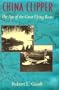 China Clipper: The Age of the Great Flying Boats