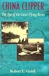 China Clipper: The Age of the Great Flying Boats