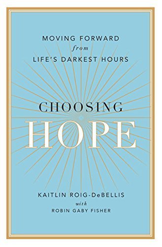 Choosing Hope: Moving Forward from Life's Darkest Hours by Kaitlin Roig-DeBellis (2015-10-06)
