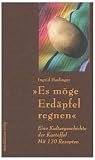 Es m&ouml;ge Erd&auml;pfel regnen: Eine Kulturgeschichte der Kartoffel - Mit 170 Rezepten - Ingrid Haslinger