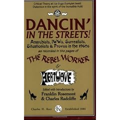 Dancin' in the Streets!: Anarchists, IWWs, Surrealists, Situationists & Provos in the 1960s - As Recorded in the Pages of the Rebel Worker & He (Sixties Series)