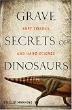 Grave Secrets of Dinosaurs: Soft Tissues and Hard Science