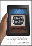 Television Everywhere: How Hollywood Can Take Back the Internet and Turn Digital Dimes Into Dollars