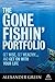 The Gone Fishin' Portfolio: Get Wise, Get Wealthy...and Get on With Your Life