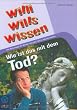 Wie ist das mit dem Tod?: Willi wills wissen, Bd. 10: Die Reportage f�r Kinder und alle, die es wissen wollen