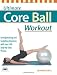 Ultimate Core Ball Workout: Strengthening and Sculpting Exercises with Over 200 Step-by-Step Photos