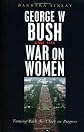 George W. Bush and the War on Women