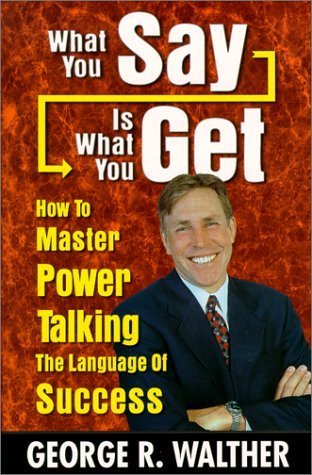What You Say Is What You Get : How to Master Power Talking, the Language of Success by Walther, George R. (April 10, 2000) Paperback