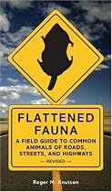 Flattened Fauna, Revised: A Field Guide to Common Animals of Roads, Streets, and Highways
