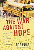The War Against Hope: How Teachers' Unions Hurt Children, Hinder Teachers, and Endanger Public Education