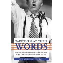 Take Them at Their Words: Startling, Amusing and Baffling Quotations from the GOP and Their Friends, 1994-2004