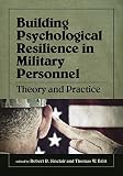 Building psychological resilience in military personnel : theory and practice