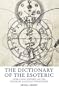 The Dictionary of the Esoteric: Over 3,000 Entries on the Mystical & Occult Traditions