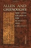 Allen and Greenough's New Latin Grammar for Schools and Colleges: Founded on Comparative Grammar