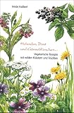Produkt-Bild: Holunder, Dost und G&auml;nsebl&uuml;mchen. Vegetarische Rezepte mit wilden Kr&auml;utern und Fr&uuml;chten