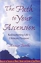 The Path To Your Ascension: Rediscovering Life's Ultimate Purpose