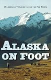 Alaska on Foot: Wilderness Techniques for the Far North (Hiking & Climbing)