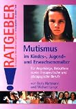 Mutismus im Kindes-, Jugend- und Erwachsenenalter: Fuer Angehoerige, Betroffene sowie therapeutische und paedagogische Berufe